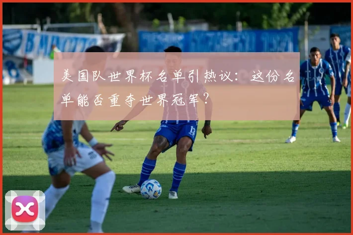 美国队世界杯名单引热议:这份名单能否重夺世界冠军?