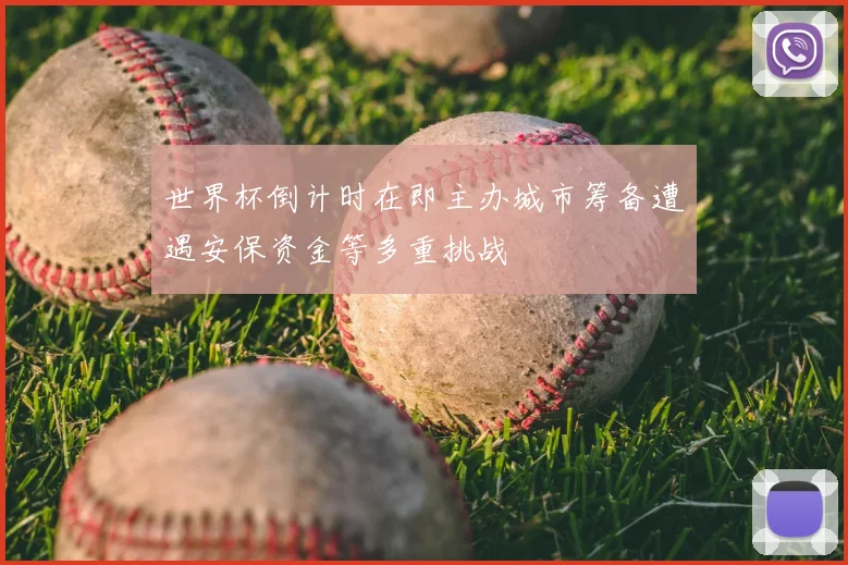 世界杯倒计时在即主办城市筹备遭遇安保资金等多重挑战