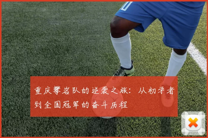 重庆攀岩队的逆袭之旅：从初学者到全国冠军的奋斗历程