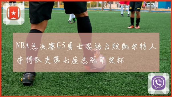 NBA总决赛G5勇士客场击败凯尔特人夺得队史第七座总冠军奖杯