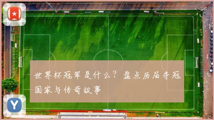 世界杯冠军是什么？盘点历届夺冠国家与传奇故事
