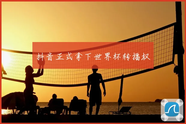 抖音正式拿下世界杯转播权