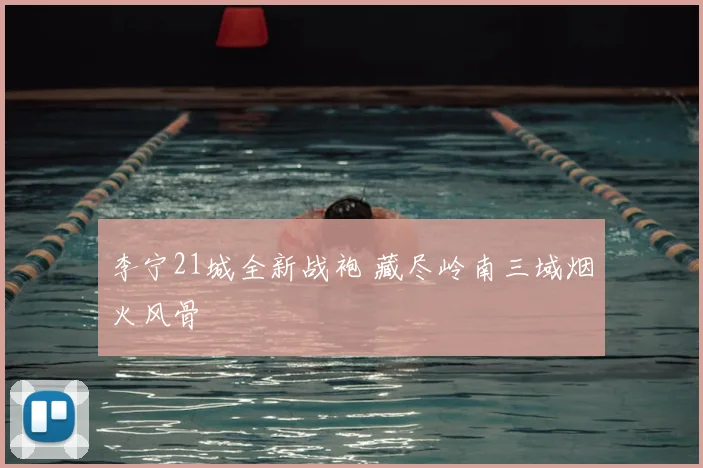 李宁21城全新战袍 藏尽岭南三域烟火风骨