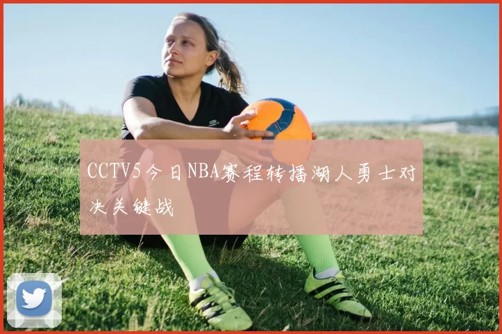 CCTV5今日NBA赛程转播湖人勇士对决关键战