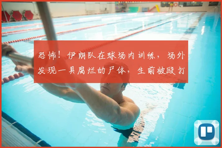 恐怖!伊朗队在球场内训练,场外发现一具腐烂的尸体,生前被殴打