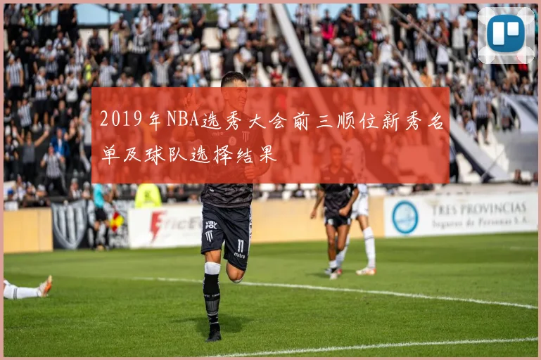 2019年NBA选秀大会前三顺位新秀名单及球队选择结果
