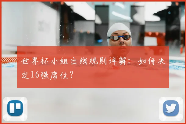 世界杯小组出线规则详解：如何决定16强席位？