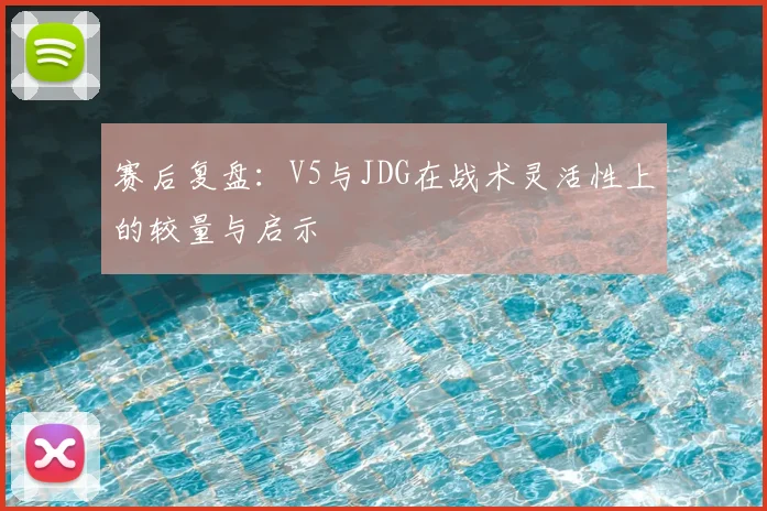 赛后复盘：V5与JDG在战术灵活性上的较量与启示