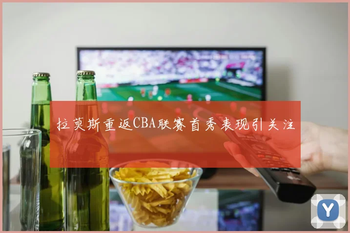 拉莫斯重返CBA联赛首秀表现引关注