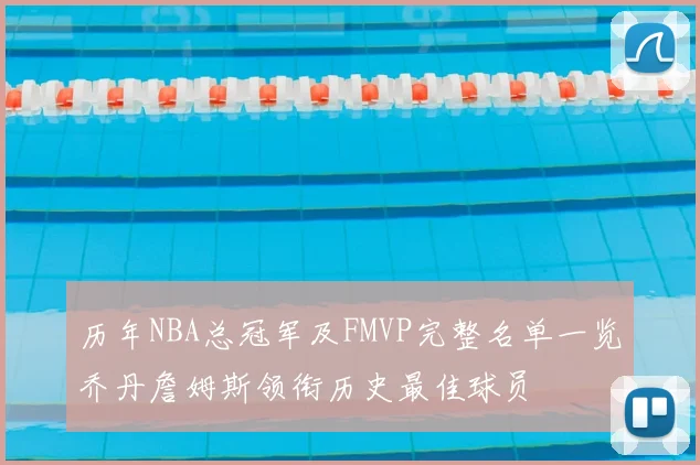 历年NBA总冠军及FMVP完整名单一览乔丹詹姆斯领衔历史最佳球员