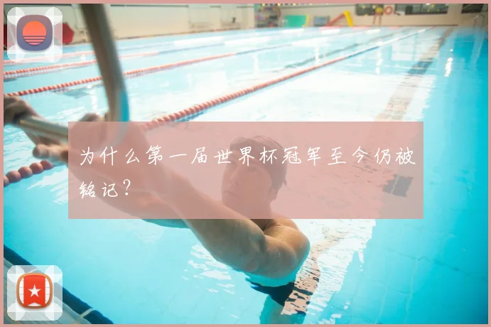 为什么第一届世界杯冠军至今仍被铭记?