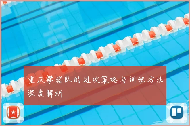 重庆攀岩队的进攻策略与训练方法深度解析