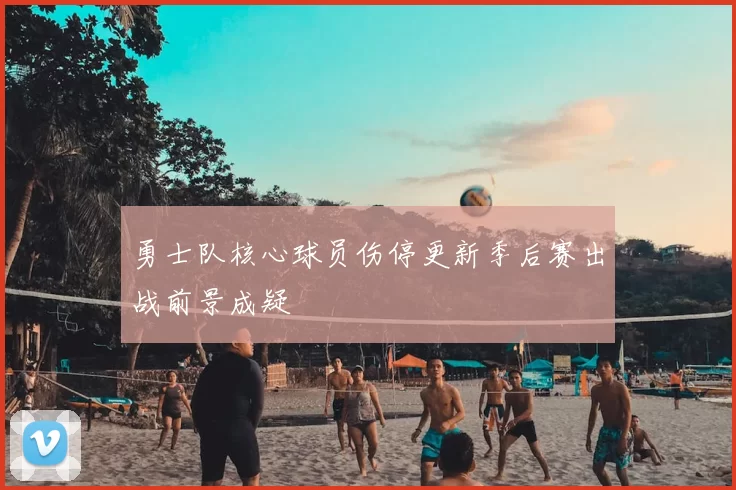 勇士队核心球员伤停更新季后赛出战前景成疑